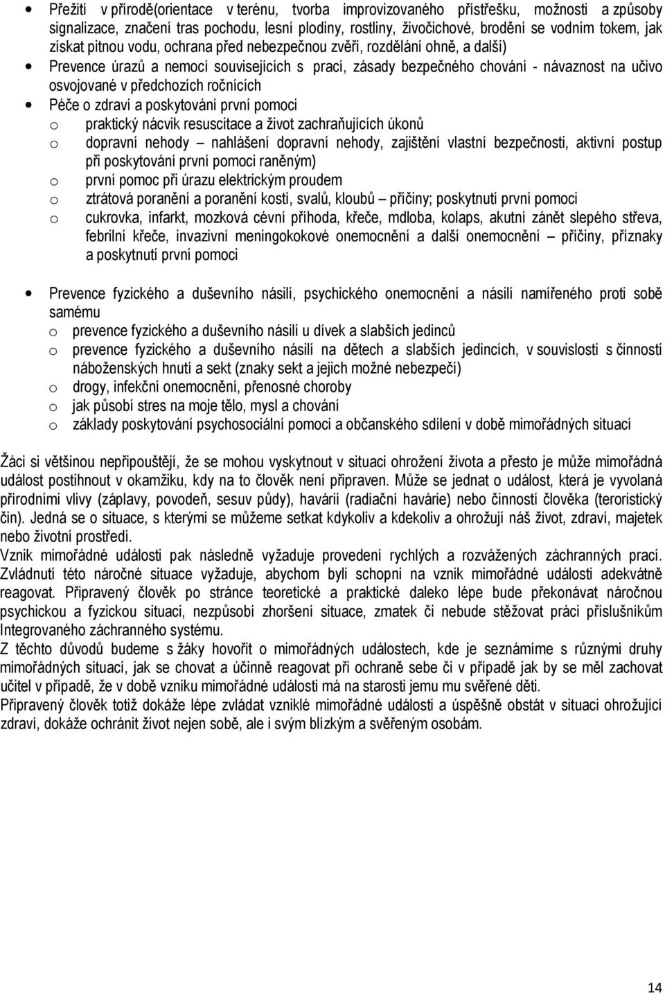 ročnících Péče o zdraví a poskytování první pomoci o praktický nácvik resuscitace a život zachraňujících úkonů o dopravní nehody nahlášení dopravní nehody, zajištění vlastní bezpečnosti, aktivní