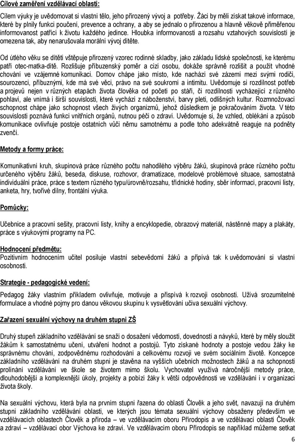 Hloubka informovanosti a rozsahu vztahových souvislostí je omezena tak, aby nenarušovala morální vývoj dítěte.