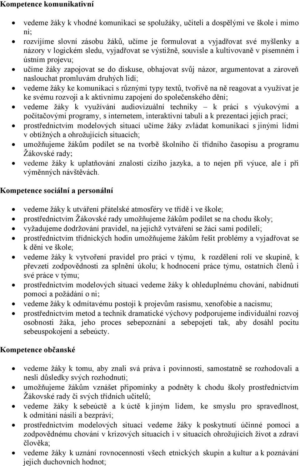 druhých lidí; vedeme žáky ke komunikaci s různými typy textů, tvořivě na ně reagovat a využívat je ke svému rozvoji a k aktivnímu zapojení do společenského dění; vedeme žáky k využívání audiovizuální