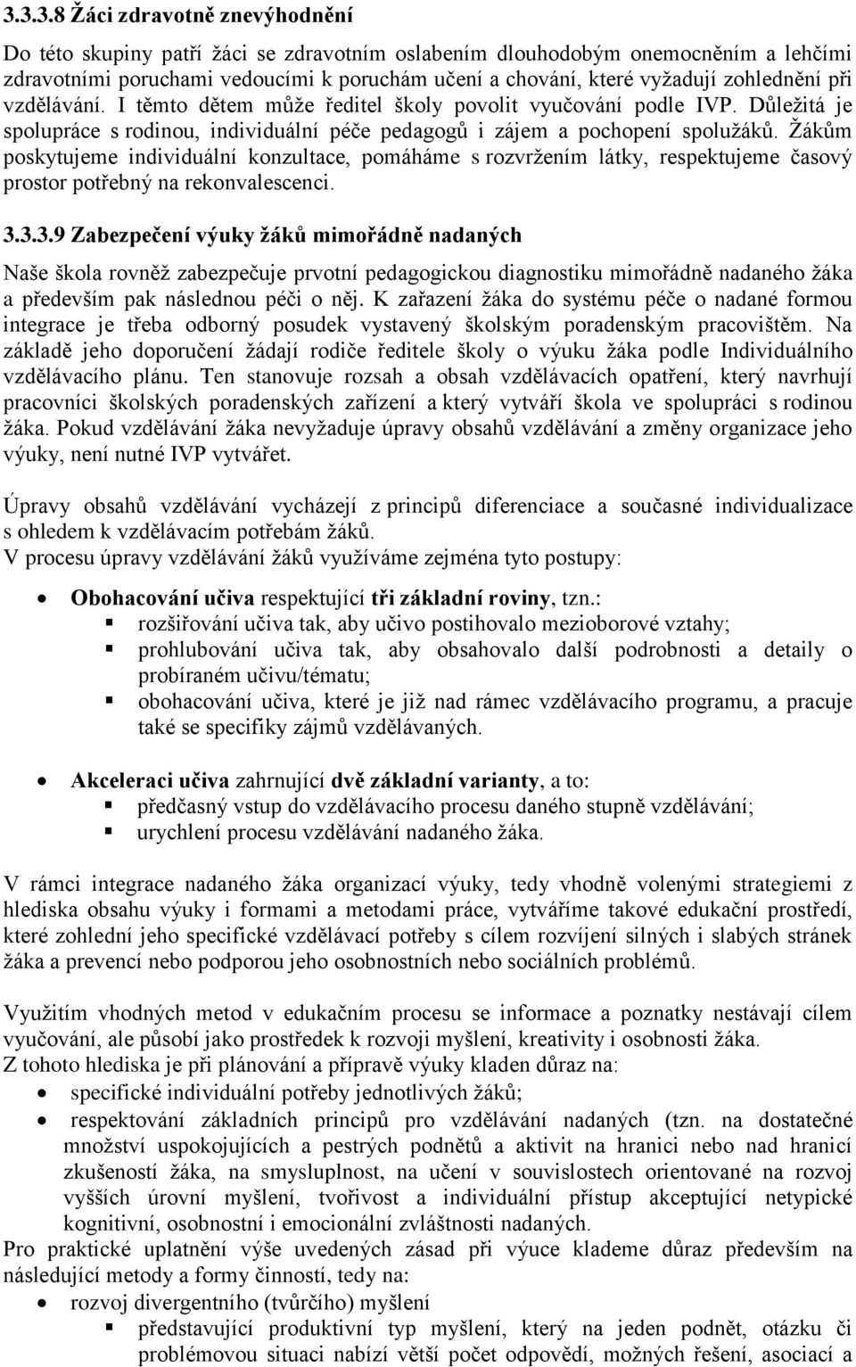 Žákům poskytujeme individuální konzultace, pomáháme s rozvržením látky, respektujeme časový prostor potřebný na rekonvalescenci. 3.