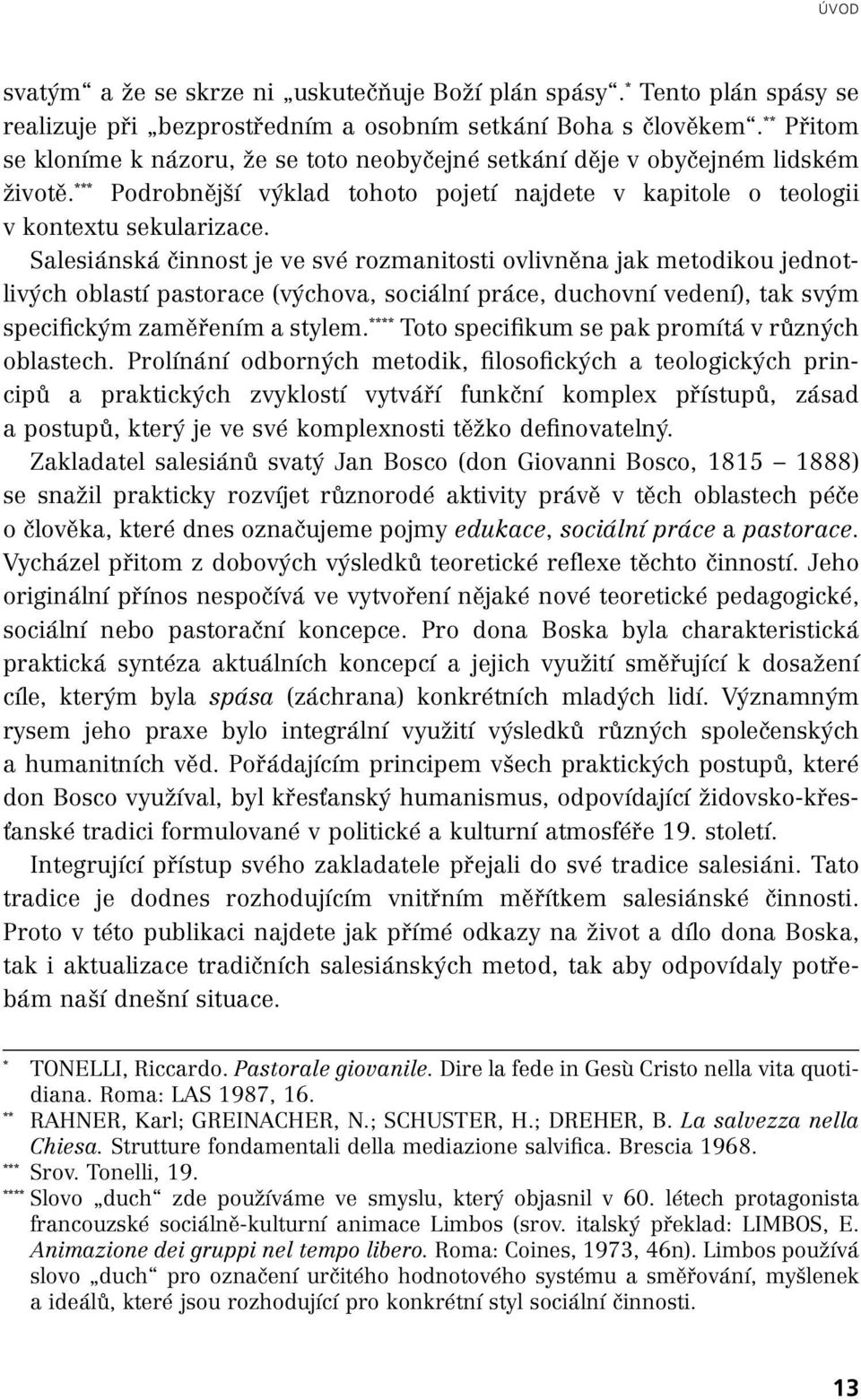 Salesiánská činnost je ve své rozmanitosti ovlivněna jak metodikou jednotlivých oblastí pastorace (výchova, sociální práce, duchovní vedení), tak svým specifickým zaměřením a stylem.