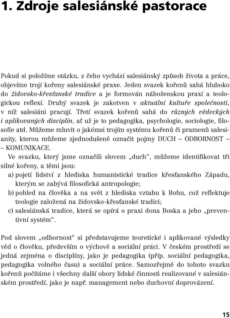 Třetí svazek kořenů sahá do různých vědeckých i aplikova ných disciplín, ať už je to pedagogika, psychologie, sociologie, filosofie atd.