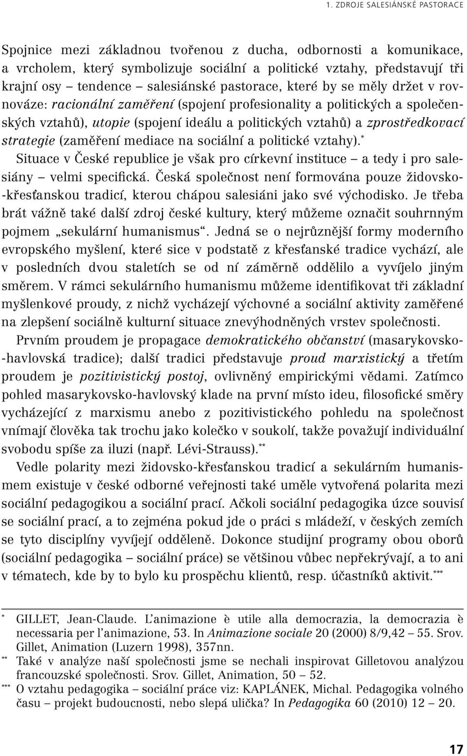 zprostředkovací strategie (zaměření mediace na sociální a politické vztahy). Situace v České republice je však pro církevní instituce a tedy i pro salesiá ny velmi specifická.