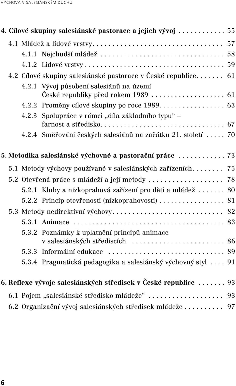 farnost a středisko.... 67 4.2.4 Směřování českých salesiánů na začátku 21. století.... 70 5. Metodika salesiánské výchovné a pastorační práce....73 5.