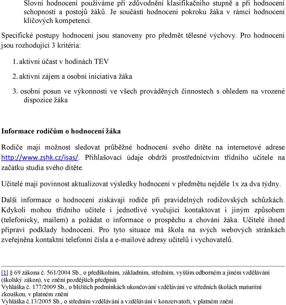 osobní posun ve výkonnosti ve všech prováděných činnostech s ohledem na vrozené dispozice žáka Informace rodičům o hodnocení žáka Rodiče mají možnost sledovat průběžné hodnocení svého dítěte na