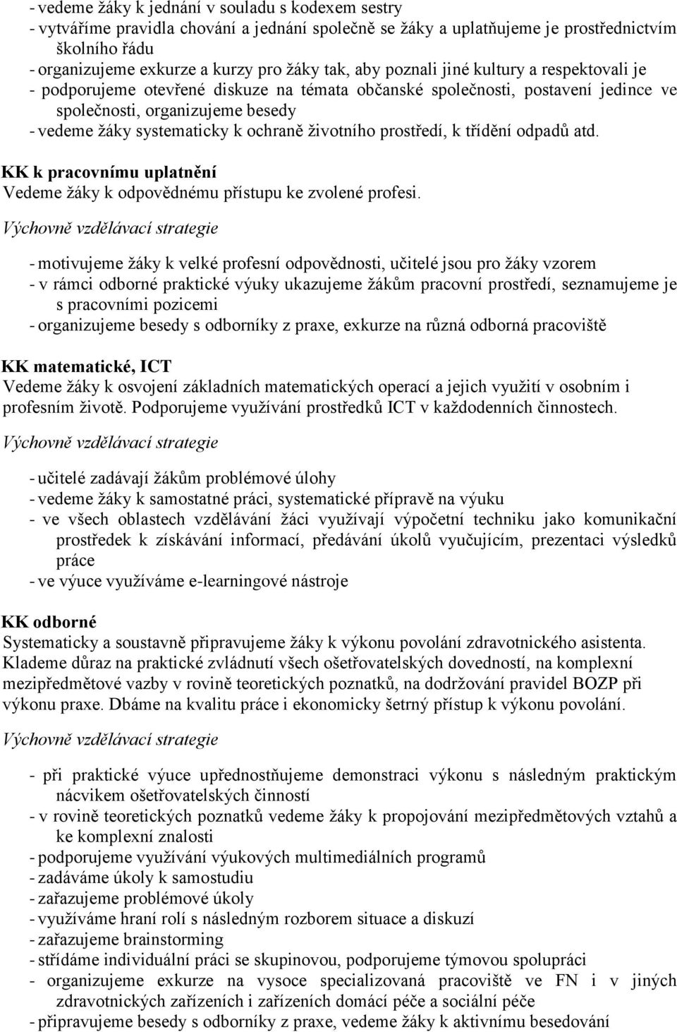 životního prostředí, k třídění odpadů atd. KK k pracovnímu uplatnění Vedeme žáky k odpovědnému přístupu ke zvolené profesi.