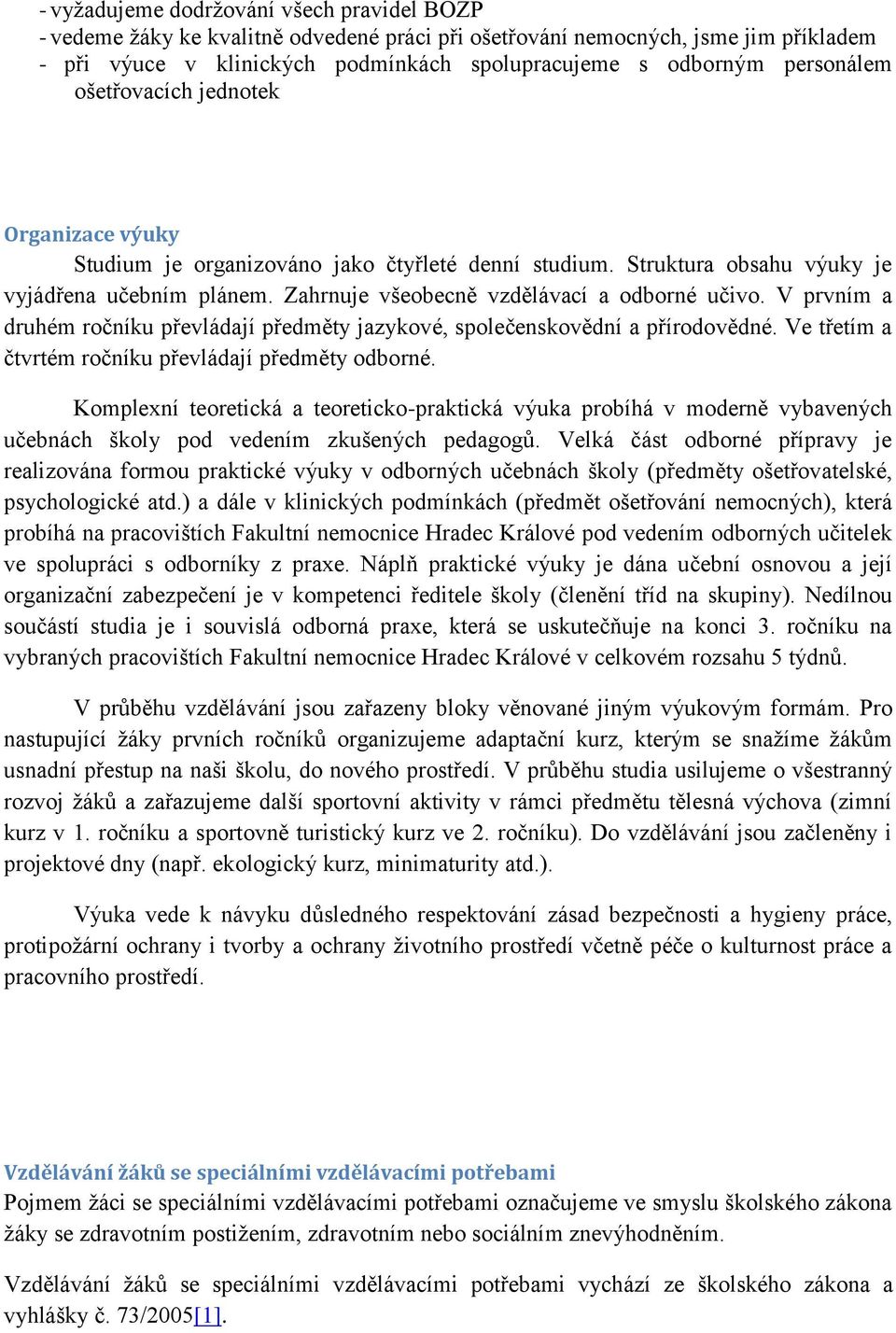 Zahrnuje všeobecně vzdělávací a odborné učivo. V prvním a druhém ročníku převládají předměty jazykové, společenskovědní a přírodovědné. Ve třetím a čtvrtém ročníku převládají předměty odborné.