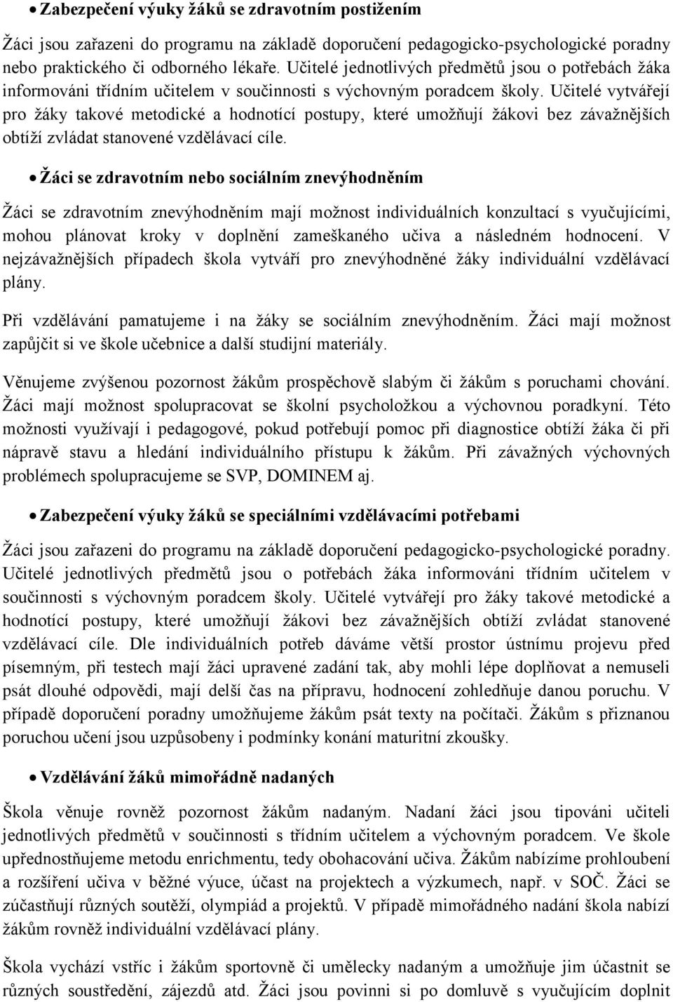 Učitelé vytvářejí pro žáky takové metodické a hodnotící postupy, které umožňují žákovi bez závažnějších obtíží zvládat stanovené vzdělávací cíle.