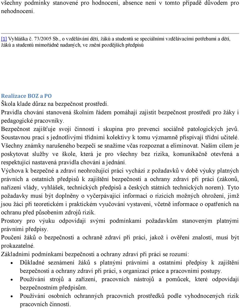 prostředí. Pravidla chování stanovená školním řádem pomáhají zajistit bezpečnost prostředí pro žáky i pedagogické pracovníky.