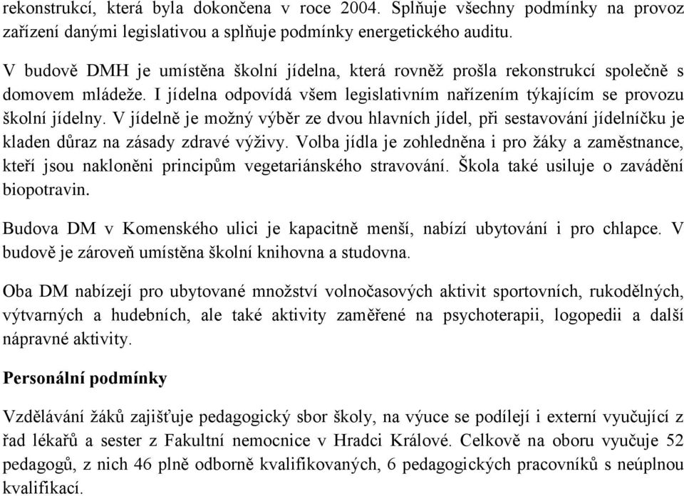 V jídelně je možný výběr ze dvou hlavních jídel, při sestavování jídelníčku je kladen důraz na zásady zdravé výživy.