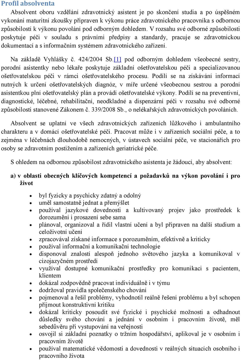 V rozsahu své odborné způsobilosti poskytuje péči v souladu s právními předpisy a standardy, pracuje se zdravotnickou dokumentací a s informačním systémem zdravotnického zařízení.