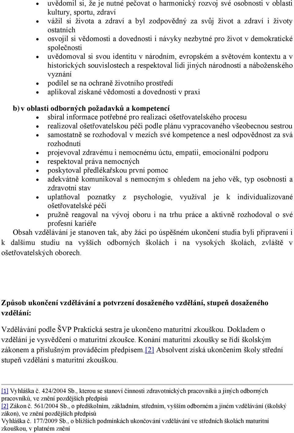 jiných národností a náboženského vyznání podílel se na ochraně životního prostředí aplikoval získané vědomosti a dovednosti v praxi b) v oblasti odborných požadavků a kompetencí sbíral informace