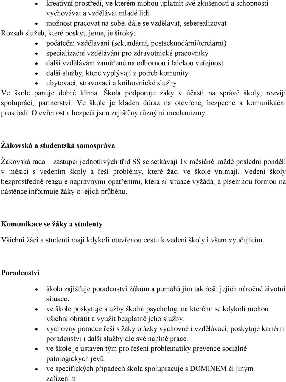 další služby, které vyplývají z potřeb komunity ubytovací, stravovací a knihovnické služby Ve škole panuje dobré klima. Škola podporuje žáky v účasti na správě školy, rozvíjí spolupráci, partnerství.