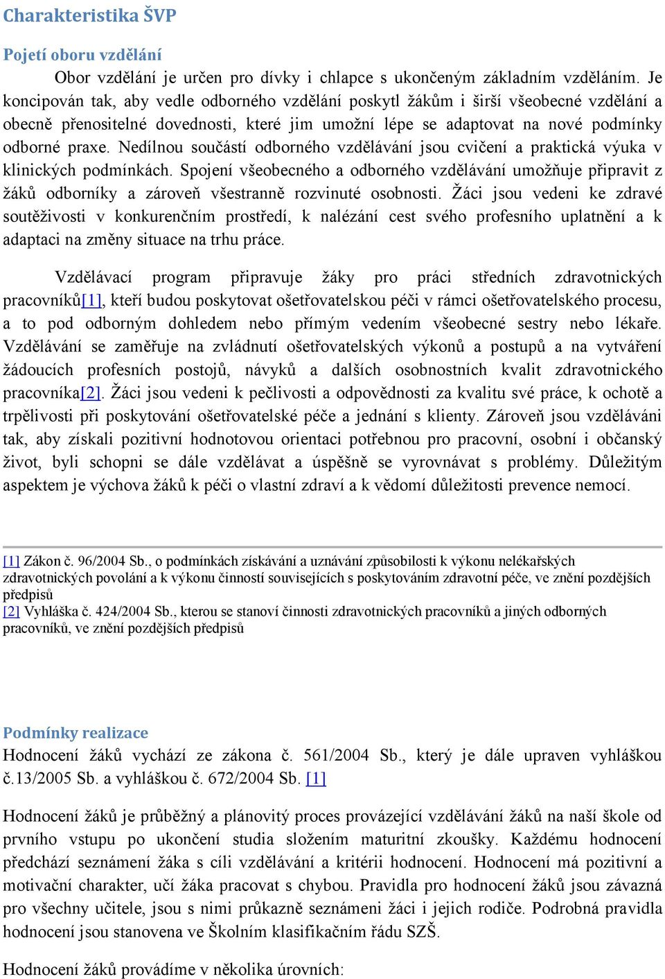 Nedílnou součástí odborného vzdělávání jsou cvičení a praktická výuka v klinických podmínkách.