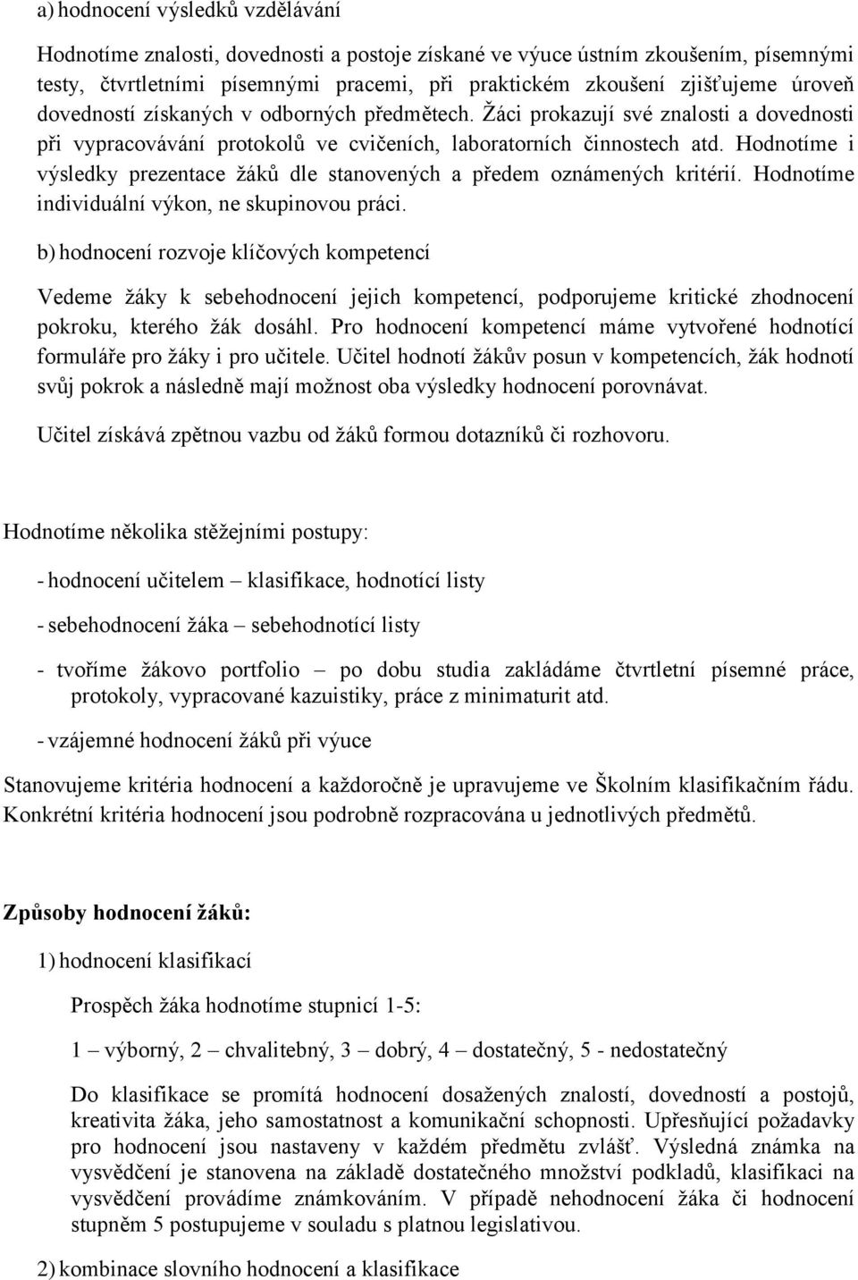 Hodnotíme i výsledky prezentace žáků dle stanovených a předem oznámených kritérií. Hodnotíme individuální výkon, ne skupinovou práci.