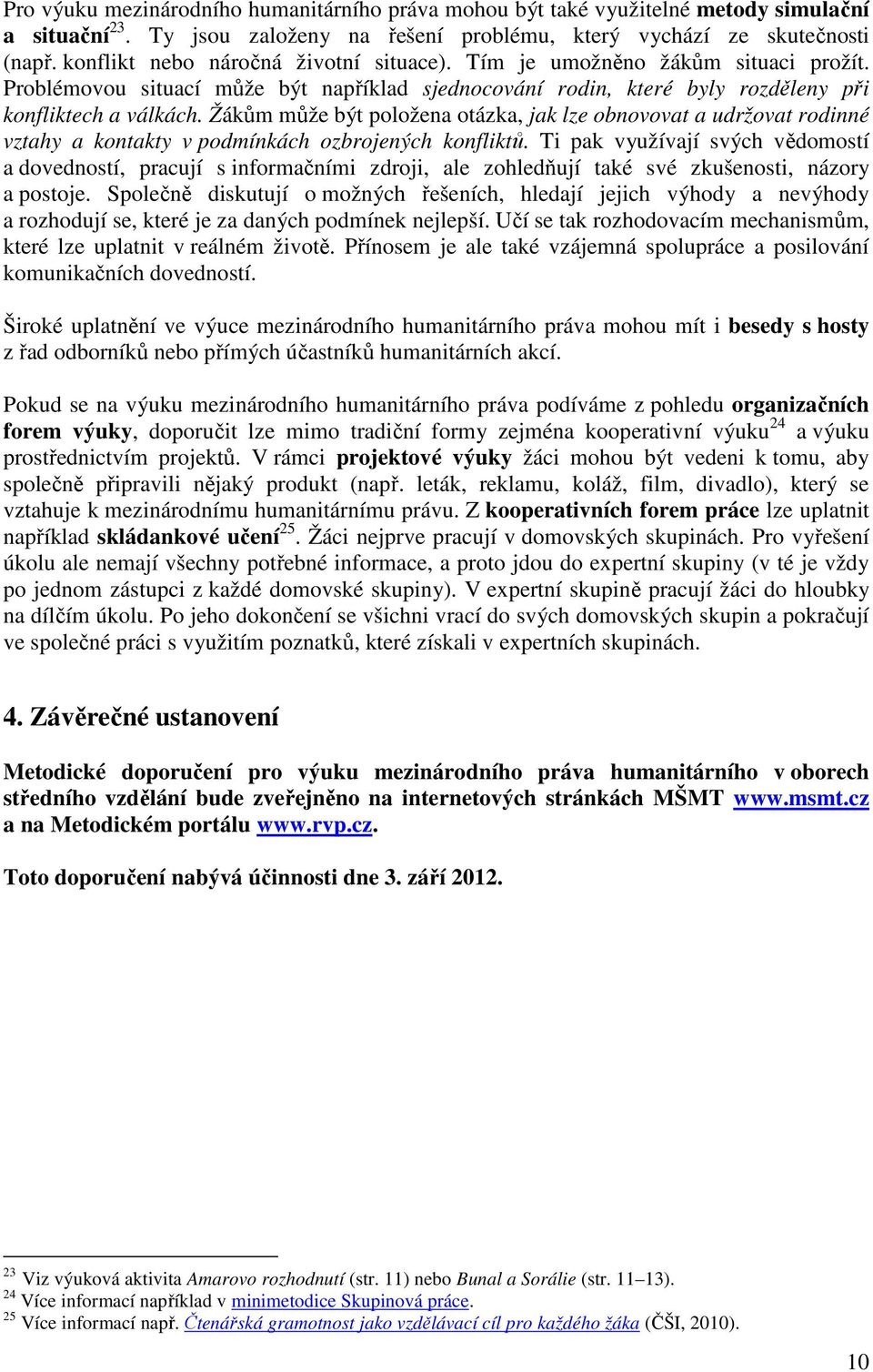 Žákům může být položena otázka, jak lze obnovovat a udržovat rodinné vztahy a kontakty v podmínkách ozbrojených konfliktů.