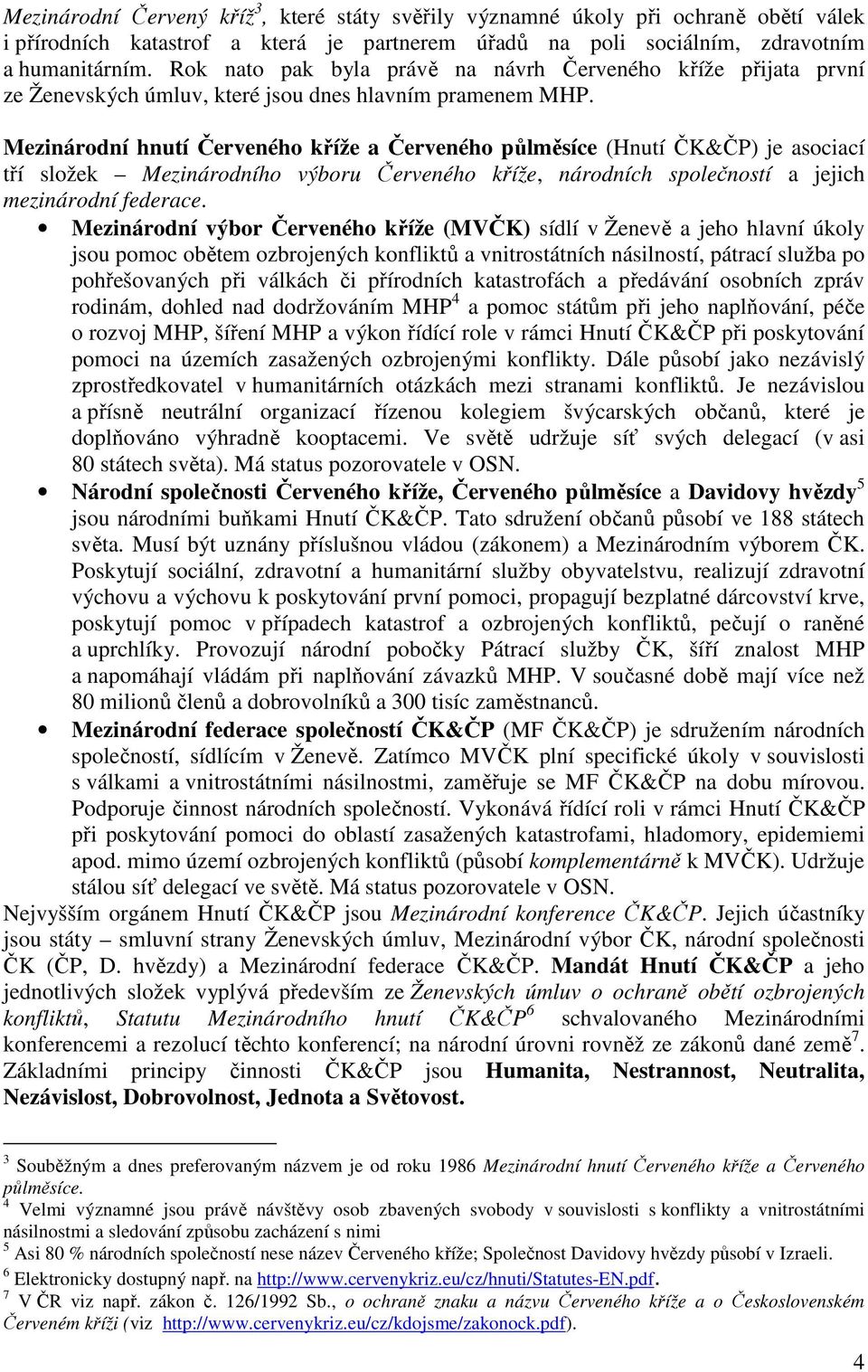 Mezinárodní hnutí Červeného kříže a Červeného půlměsíce (Hnutí ČK&ČP) je asociací tří složek Mezinárodního výboru Červeného kříže, národních společností a jejich mezinárodní federace.