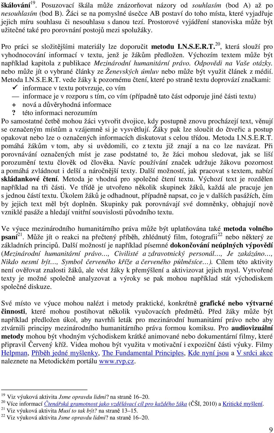 Prostorové vyjádření stanoviska může být užitečné také pro porovnání postojů mezi spolužáky. Pro práci se složitějšími materiály lze doporučit metodu I.N.S.E.R.T.