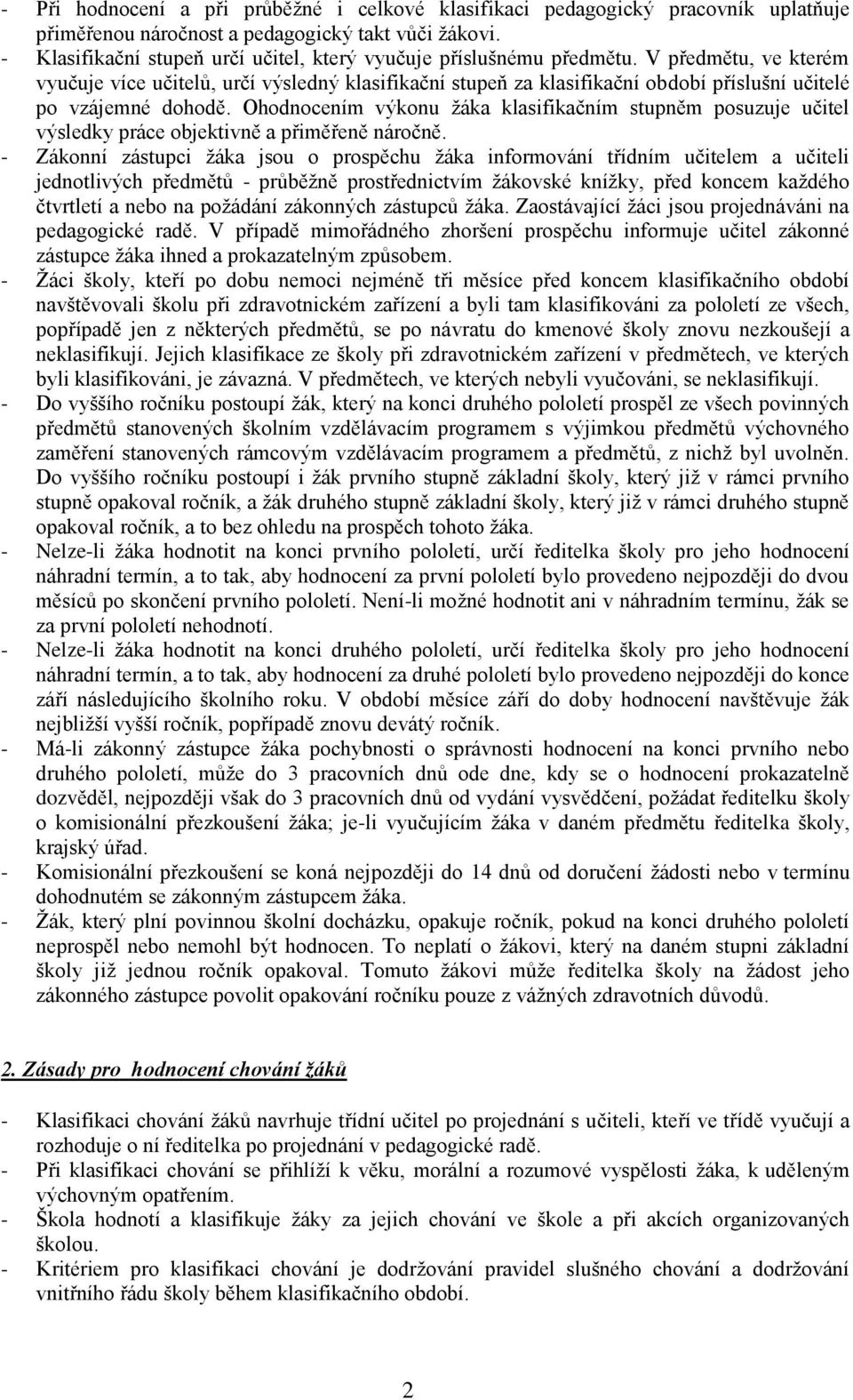 V předmětu, ve kterém vyučuje více učitelů, určí výsledný klasifikační stupeň za klasifikační období příslušní učitelé po vzájemné dohodě.