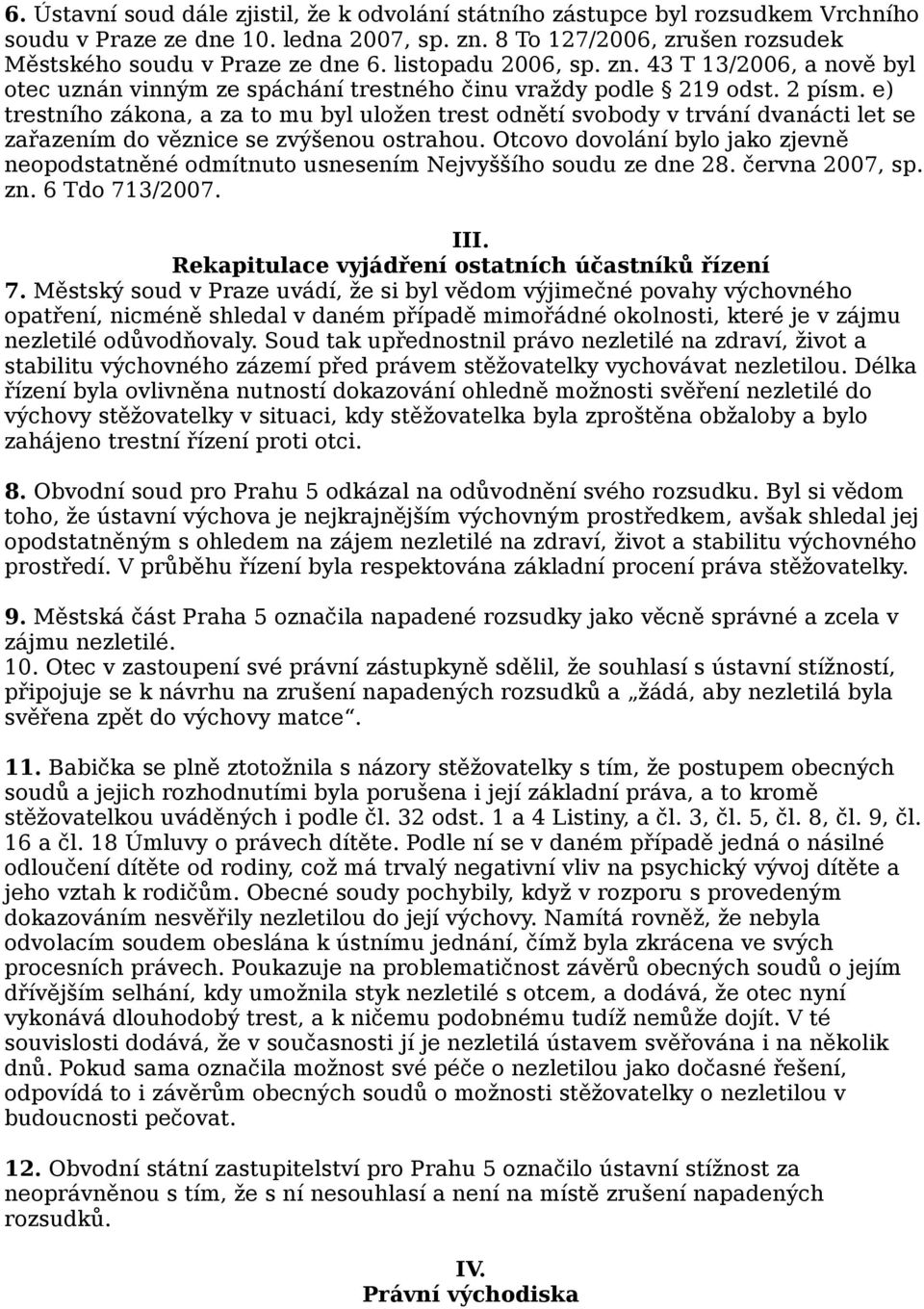 e) trestního zákona, a za to mu byl uložen trest odnětí svobody v trvání dvanácti let se zařazením do věznice se zvýšenou ostrahou.