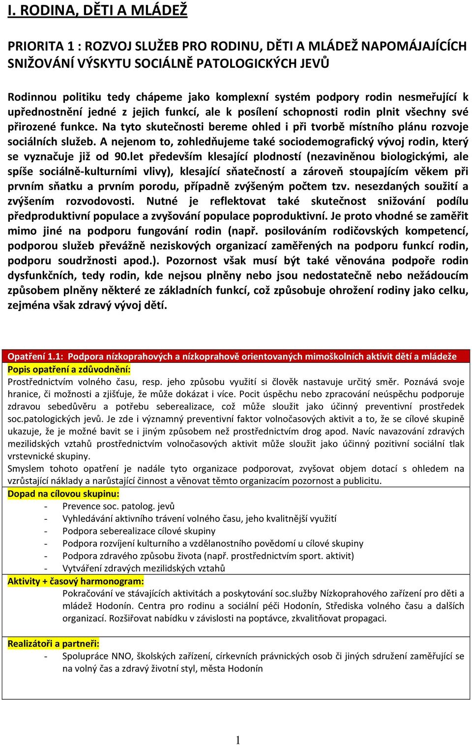 Na tyto skutečnosti bereme ohled i při tvorbě místního plánu rozvoje sociálních služeb. A nejenom to, zohledňujeme také sociodemografický vývoj rodin, který se vyznačuje již od 90.