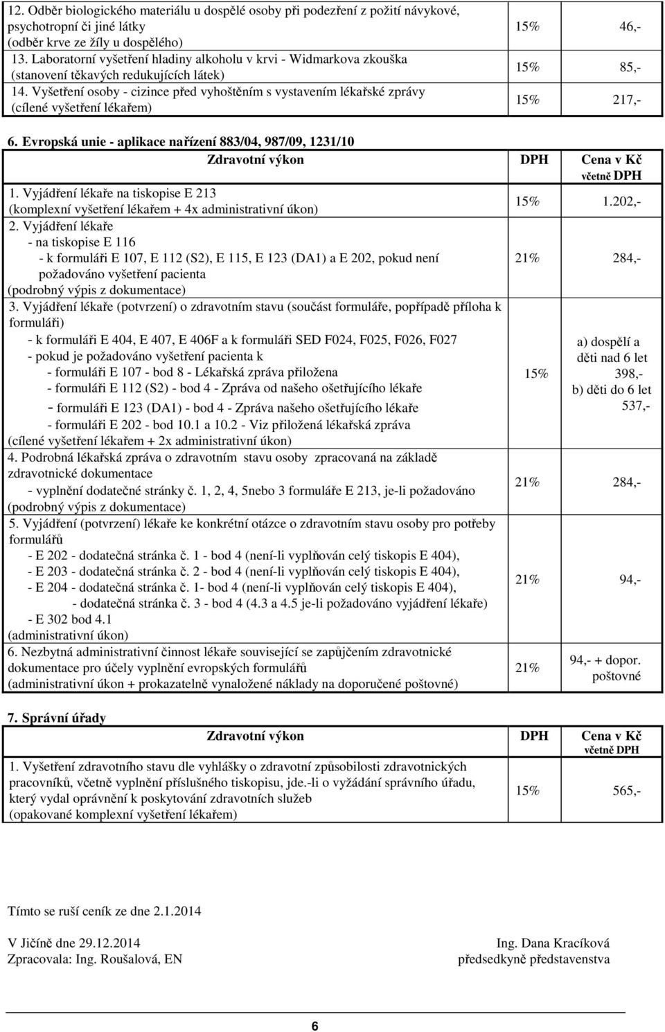 Evropská unie - aplikace nařízení 883/04, 987/09, 1231/10 1. Vyjádření lékaře na tiskopise E 213 (komplexní vyšetření lékařem + 4x administrativní úkon) 1.202,- 2.