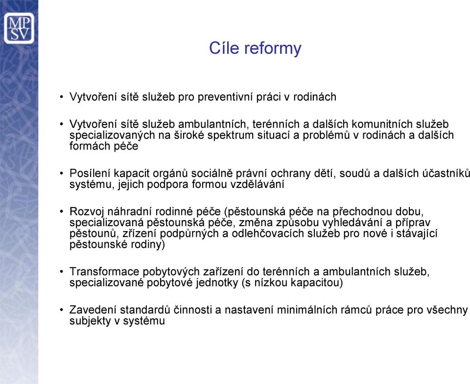 na přechodnou dobu, specializovaná pěstounská péče, změna způsobu vyhledávání a příprav pěstounů, zřízení podpůrných a odlehčovacích služeb pro nové i stávající pěstounské rodiny) Transformace