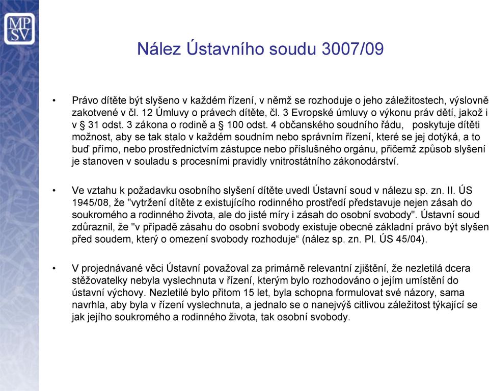 4 občanského soudního řádu, poskytuje dítěti možnost, aby se tak stalo v každém soudním nebo správním řízení, které se jej dotýká, a to buď přímo, nebo prostřednictvím zástupce nebo příslušného