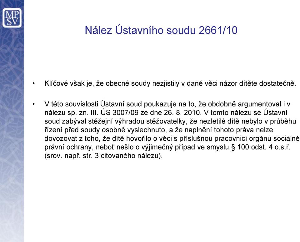 V tomto nálezu se Ústavní soud zabýval stěžejní výhradou stěžovatelky, že nezletilé dítě nebylo v průběhu řízení před soudy osobně vyslechnuto, a že