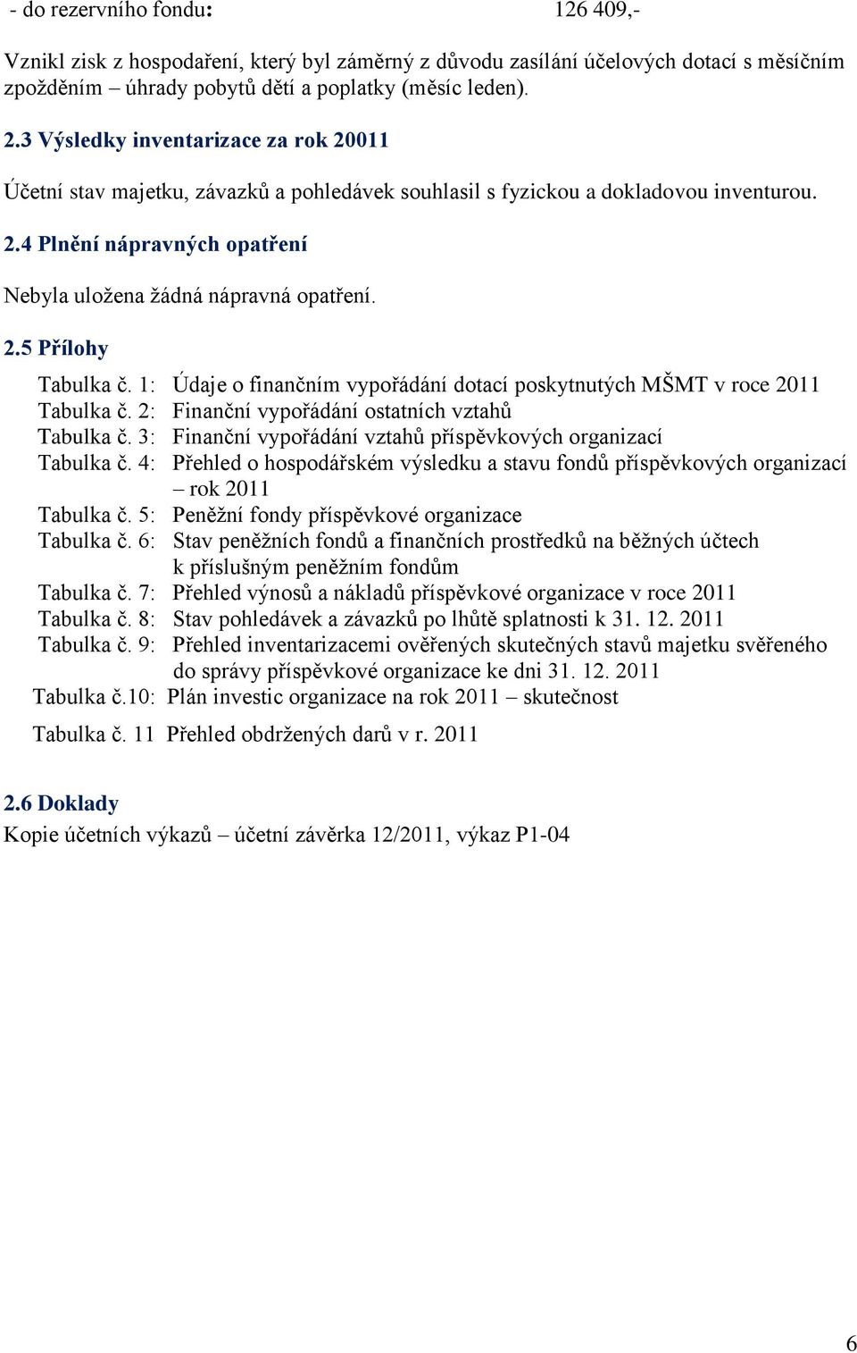 1: Údaje o finančním vypořádání dotací poskytnutých MŠMT v roce 2011 Tabulka č. 2: Finanční vypořádání ostatních vztahů Tabulka č. 3: Finanční vypořádání vztahů příspěvkových organizací Tabulka č.