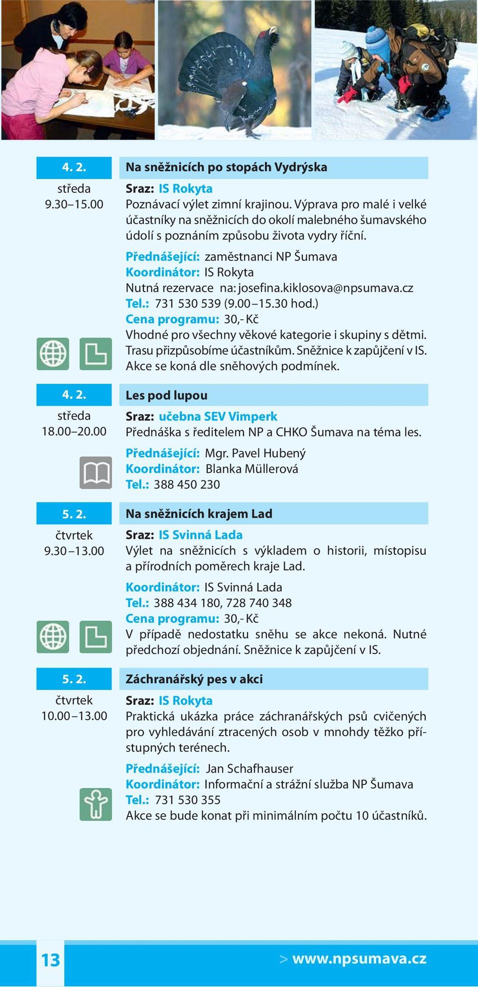 : 388 450 230 Na sněžnicích krajem Lad Sraz: IS Svinná Lada Výlet na sněžnicích s výkladem o historii, místopisu a přírodních poměrech kraje Lad. Koordinátor: IS Svinná Lada Tel.