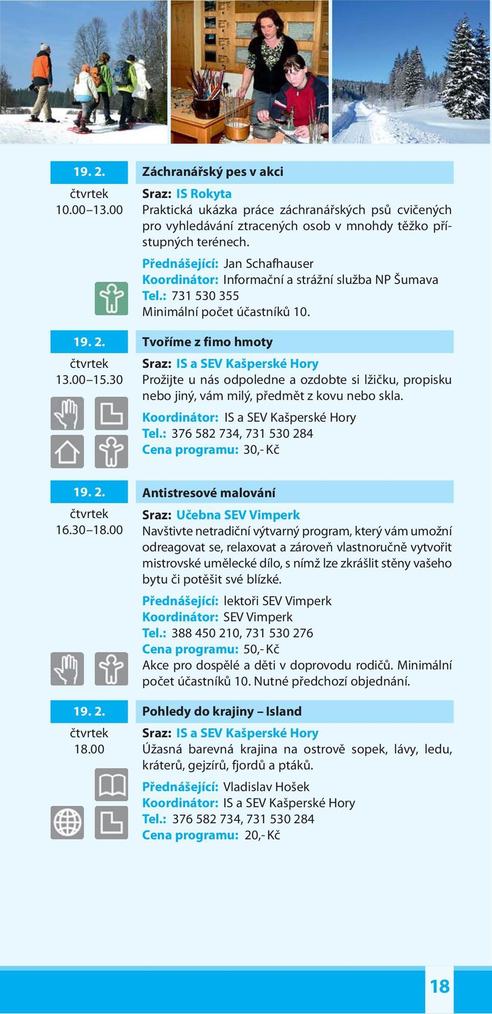 Tvoříme z fimo hmoty Prožijte u nás odpoledne a ozdobte si lžičku, propisku nebo jiný, vám milý, předmět z kovu nebo skla. 19. 2. 16.30 18.