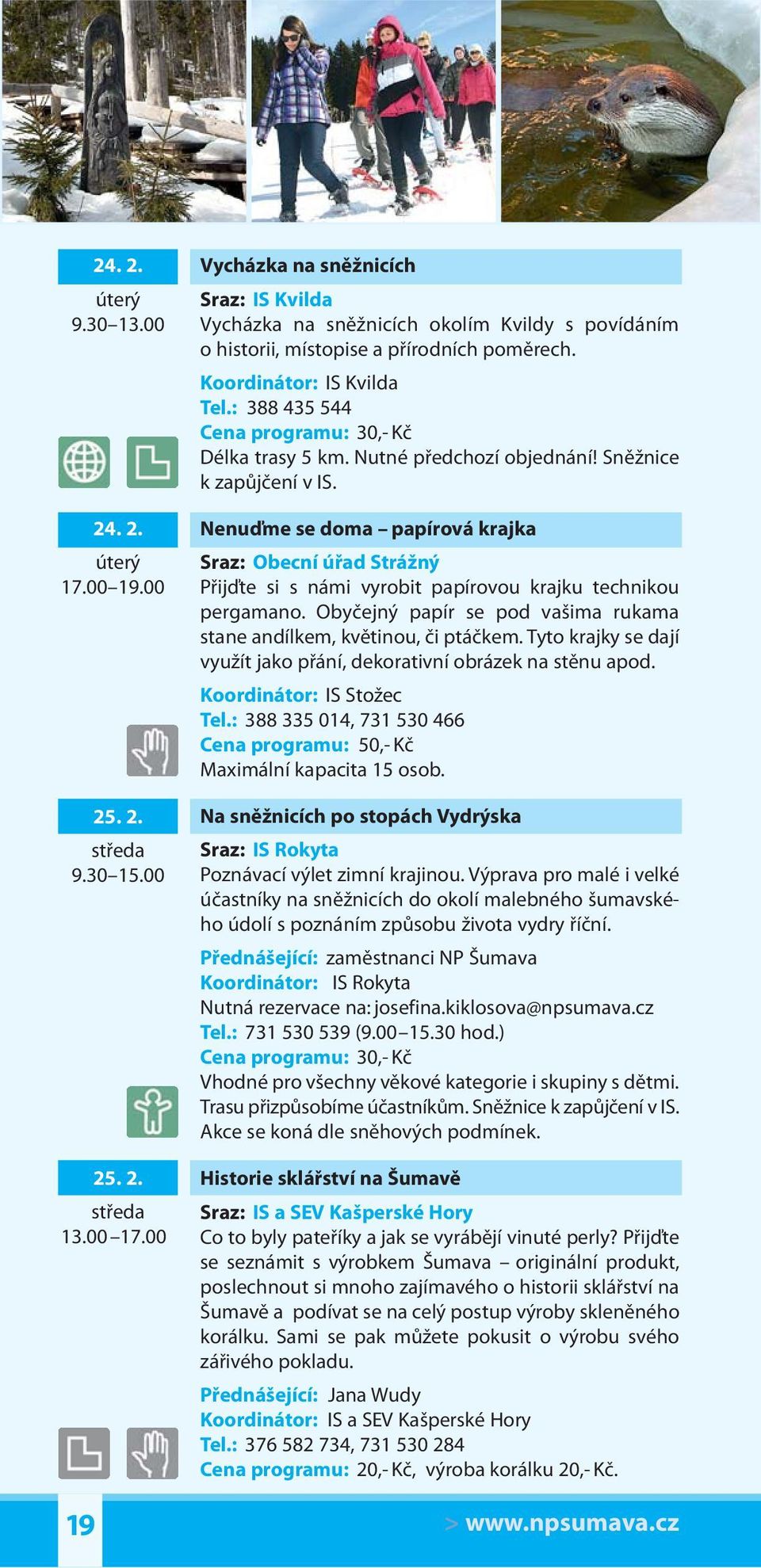 Nutné předchozí objednání! Sněžnice k zapůjčení v IS. Nenuďme se doma papírová krajka Sraz: Obecní úřad Strážný Přijďte si s námi vyrobit papírovou krajku technikou pergamano.