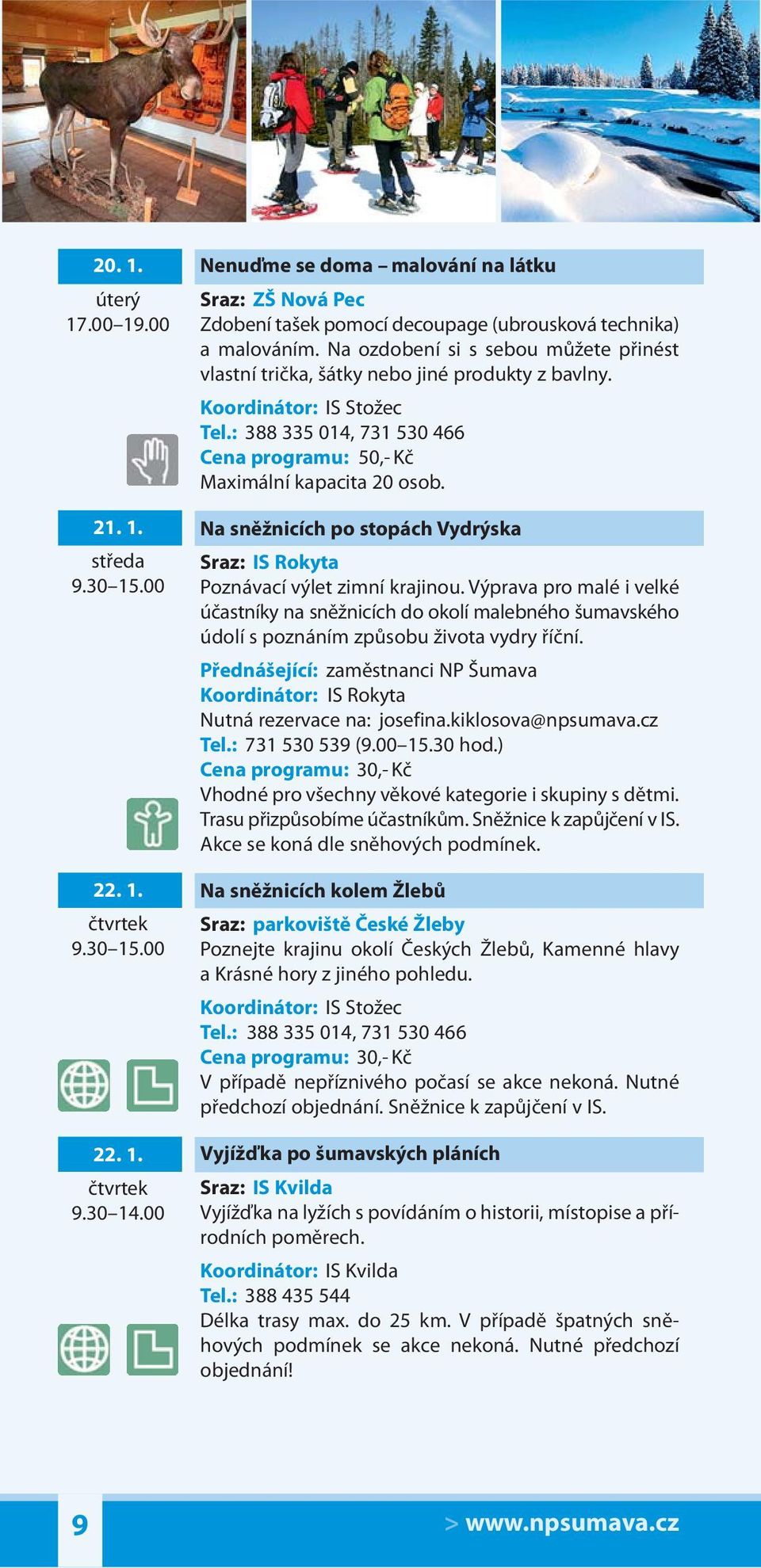 Trasu přizpůsobíme účastníkům. Sněžnice k zapůjčení v IS. Akce se koná dle sněhových podmínek.