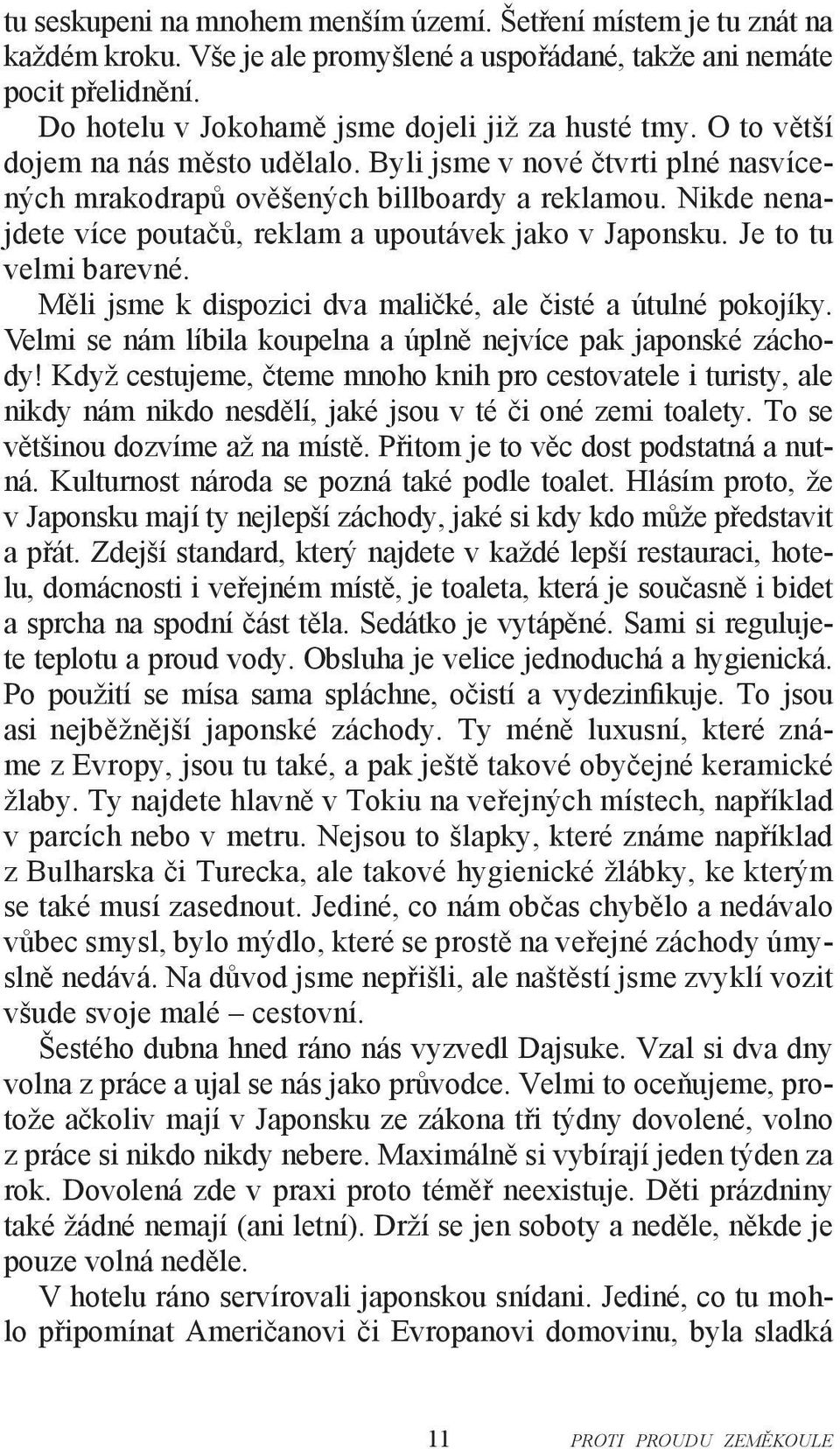 Nikde nenajdete více poutačů, reklam a upoutávek jako v Japonsku. Je to tu velmi barevné. Měli jsme k dispozici dva maličké, ale čisté a útulné pokojíky.