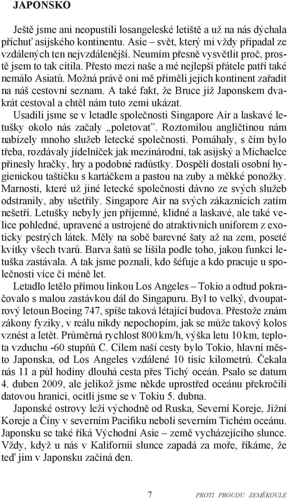 A také fakt, že Bruce již Japonskem dvakrát cestoval a chtěl nám tuto zemi ukázat. Usadili jsme se v letadle společnosti Singapore Air a laskavé letušky okolo nás začaly poletovat.