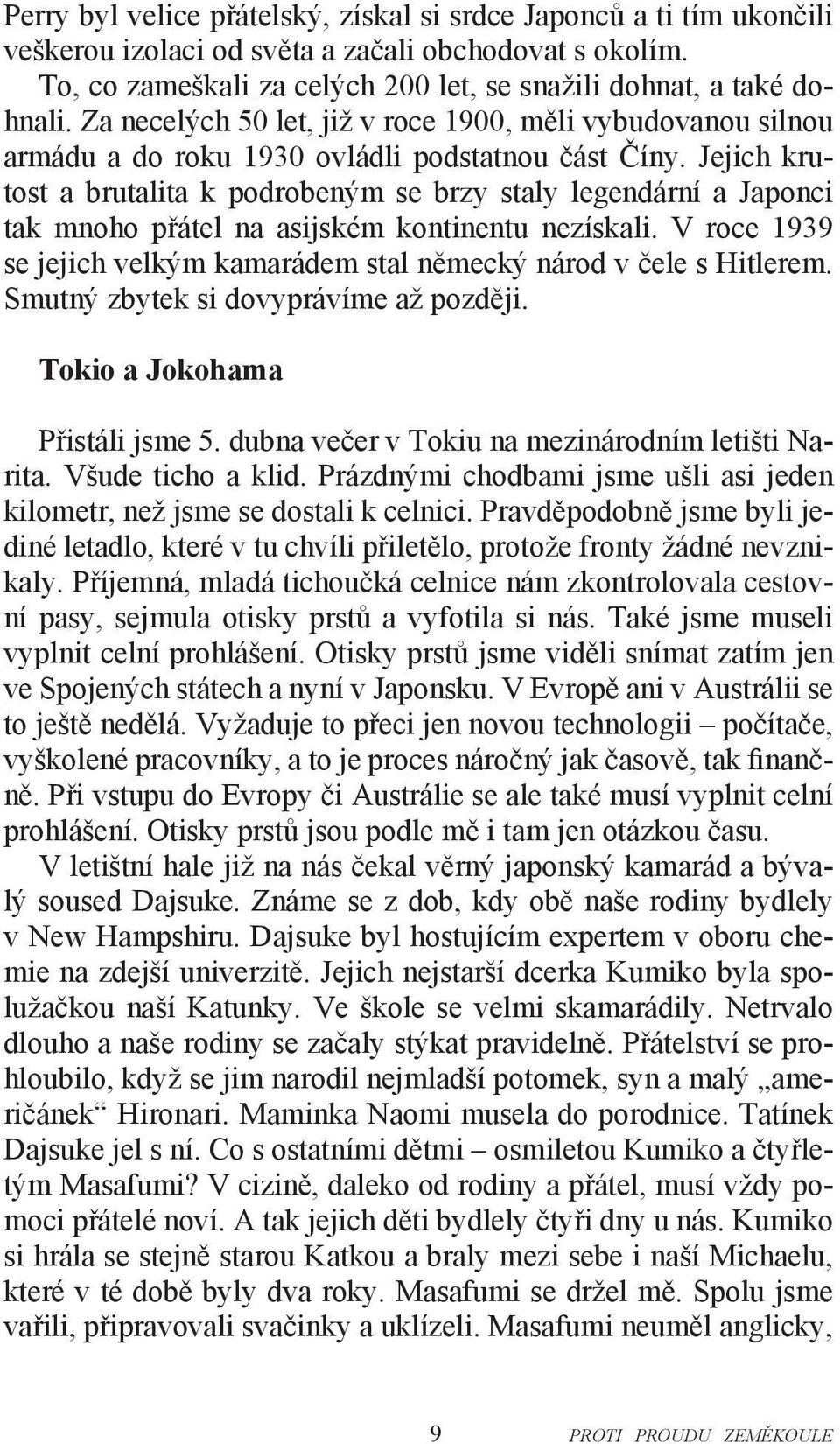 Jejich krutost a brutalita k podrobeným se brzy staly legendární a Japonci tak mnoho přátel na asijském kontinentu nezískali.