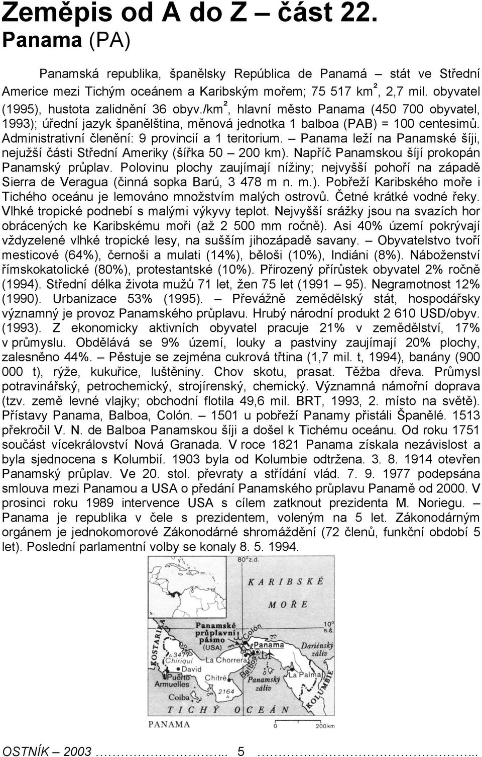 Administrativní člnění: 9 provincií a 1 tritorium. Panama lží na Panamské šíji, njužší části Střdní Amriky (šířka 50 200 km). Napříč Panamskou šíjí prokopán Panamský průplav.