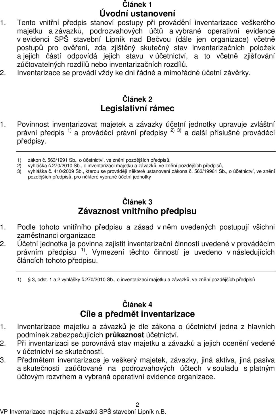 organizace) včetně postupů pro ověření, zda zjištěný skutečný stav inventarizačních položek a jejich částí odpovídá jejich stavu v účetnictví, a to včetně zjišťování zúčtovatelných rozdílů nebo