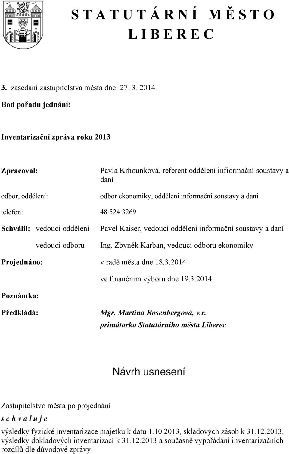 2014 Bod pořadu jednání: Inventarizační zpráva roku 2013 Zpracoval: odbor, oddělení: Pavla Krhounková, referent oddělení infiormační soustavy a daní odbor ekonomiky, oddělení informační soustavy a