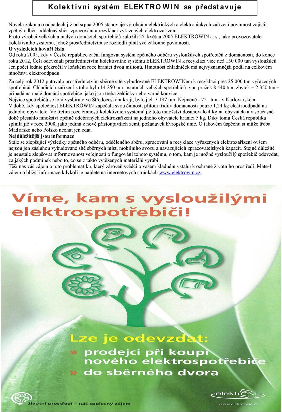 otřebičů založili 25. května 2005 ELEKTROWIN a. s., jako provozovatele kolektivního systému, jehož prostřednictvím se rozhodli plnit své zákonné povinnosti.