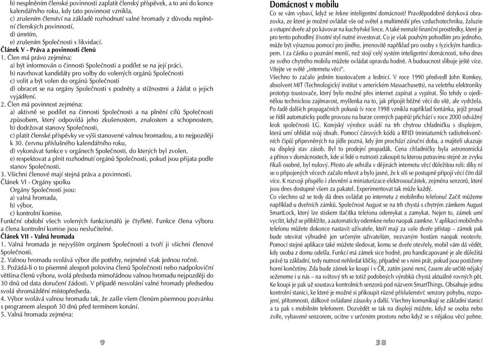 Člen má právo zejména: a) být informován o činnosti Společnosti a podílet se na její práci, b) navrhovat kandidáty pro volby do volených orgánů Společnosti c) volit a být volen do orgánů Společnosti