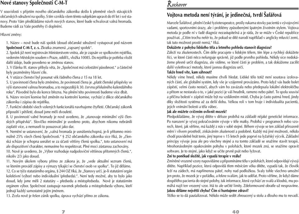 Hlavní změny: 1. Název nově bude náš spolek (dosud občanské sdružení) vystupovat pod názvem Společnost C-M-T, z. s. Zkratka znamená zapsaný spolek. 2.