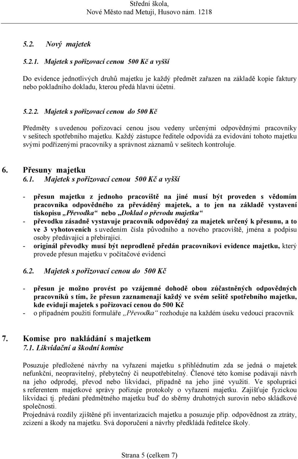 2. Majetek s pořizovací cenou do 500 Kč Předměty s uvedenou pořizovací cenou jsou vedeny určenými odpovědnými pracovníky v sešitech spotřebního majetku.