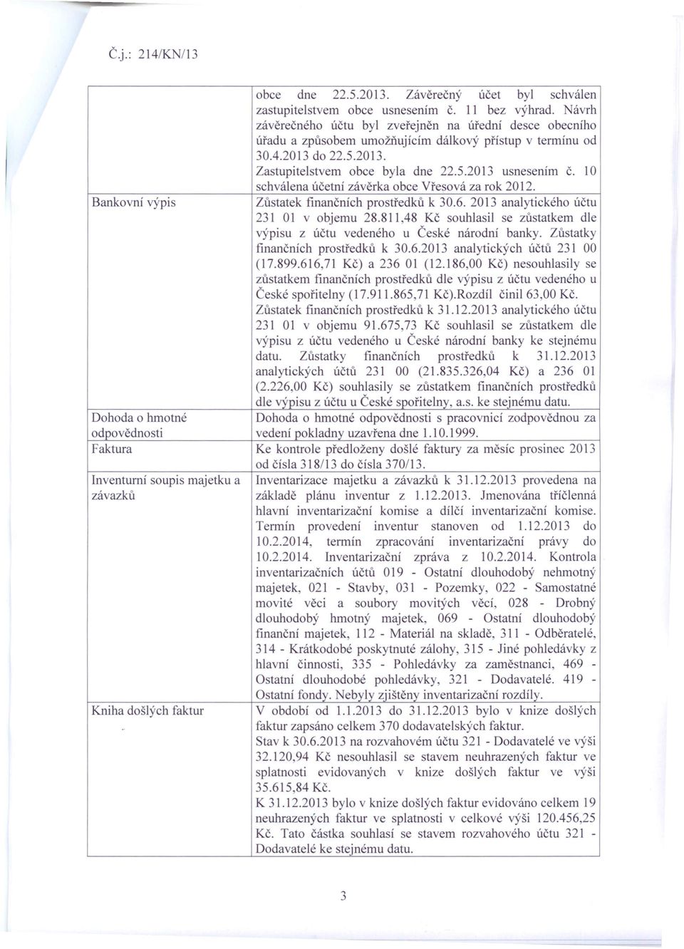 10 schválena účetní závěrka obce Vřesová za rok 2012. Bankovní výpis Zůstatek finančních prostředků k 30.6.2013 analytického účtu 231 01 v objemu 28.