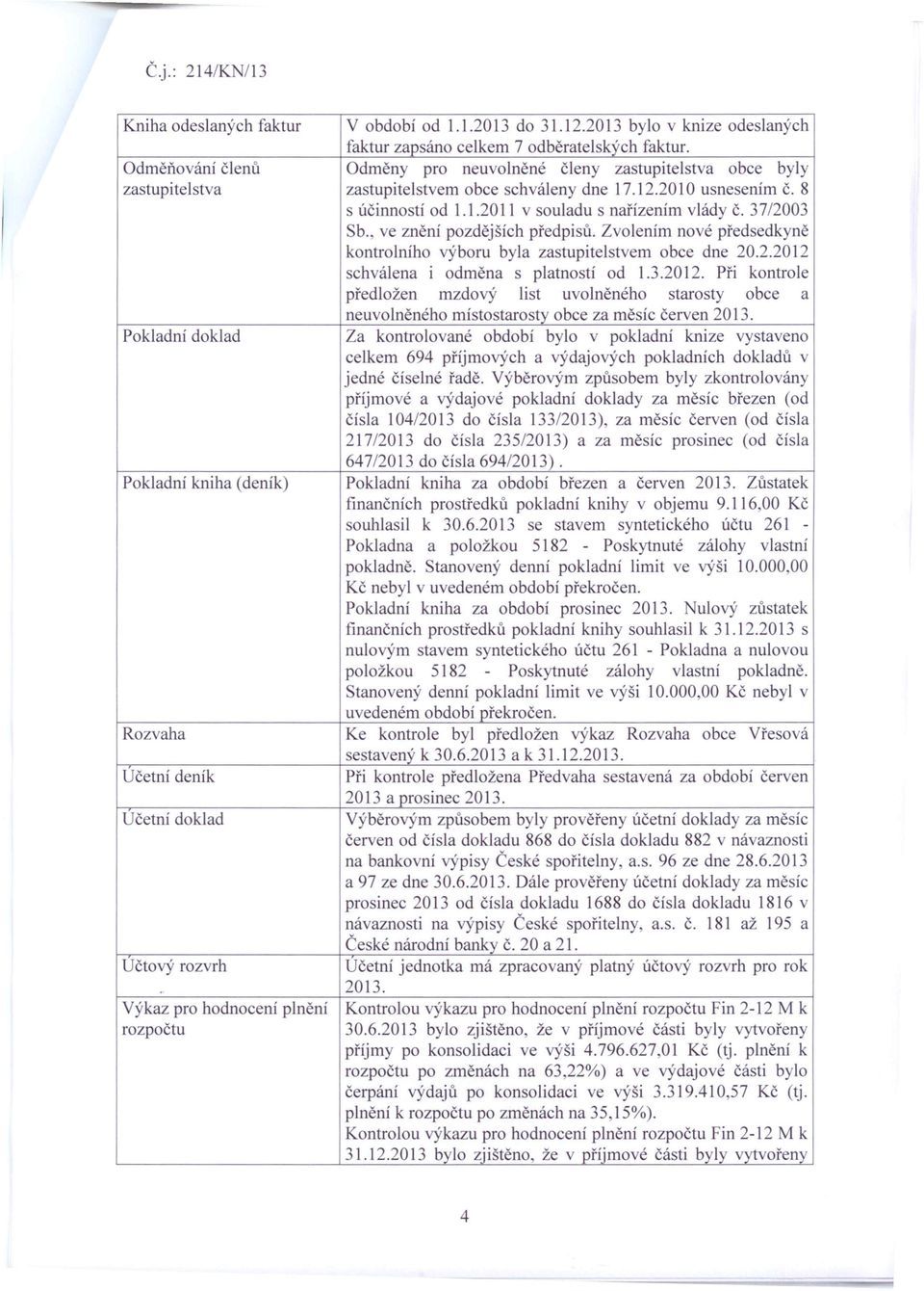 37/2003 Sb., ve znění pozdějších předpisů. Zvolením nové předsedkyně kontrolního výboru byla zastupitelstvem obce dne 20.2.2012 