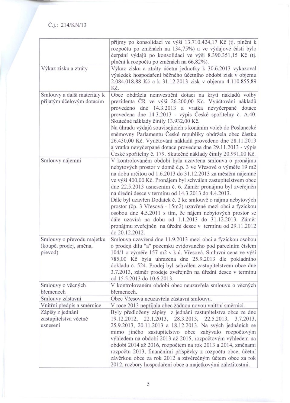 plnění k rozpočtu po změnách na 134,75%) a ve výdajové části bylo čerpání výdajů po konsolidaci ve výši 8.390.351,15 Kč (tj. plnění k rozpočtu po změnách na 66,82%).