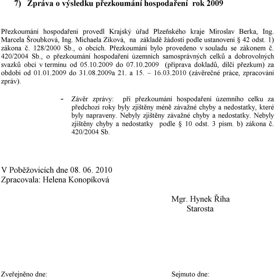 , o přezkoumání hospodaření územních samosprávných celků a dobrovolných svazků obcí v termínu od 05.10.2009 do 07.10.2009 (příprava dokladů, dílčí přezkum) za období od 01.01.2009 do 31.08.2009a 21.