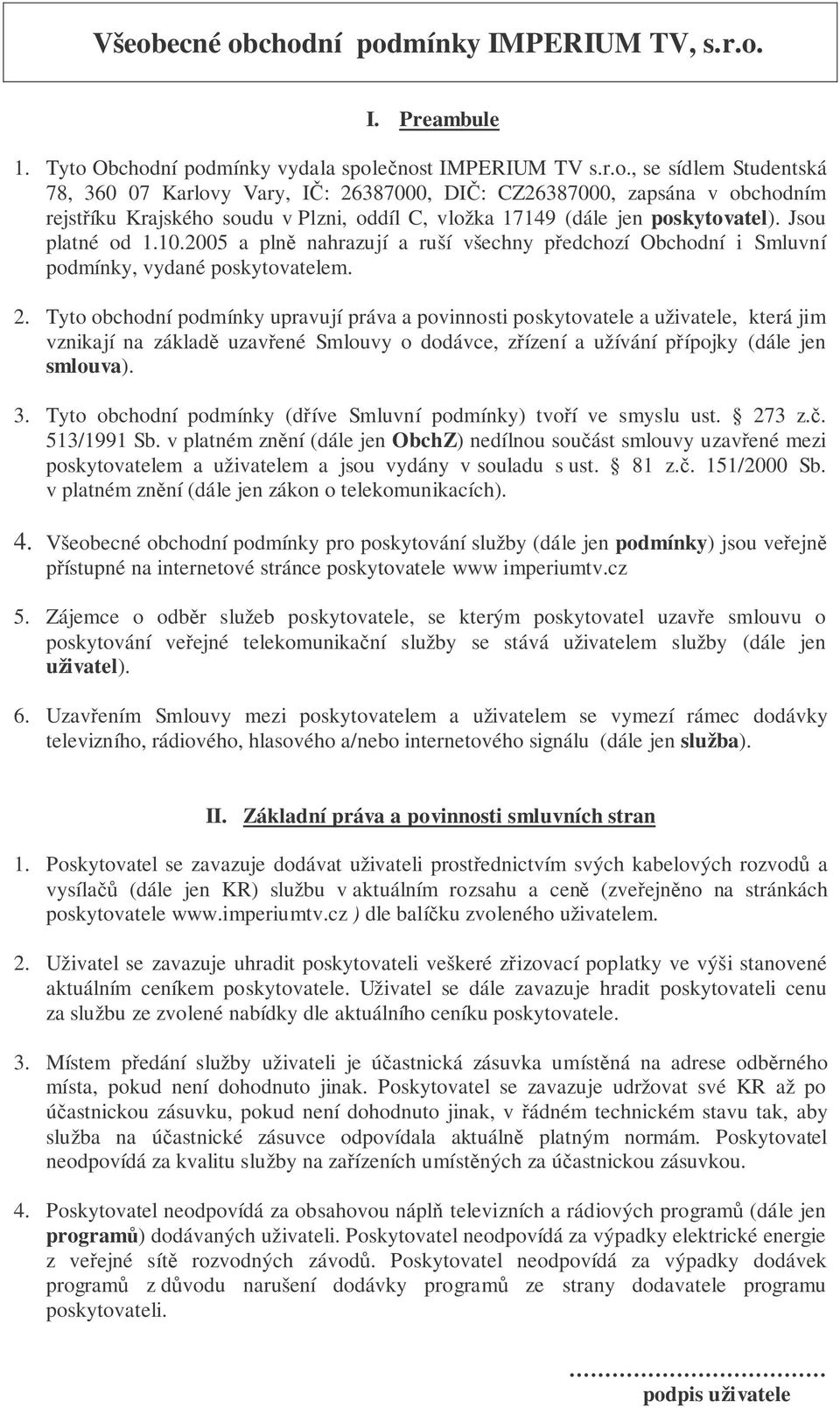 Tyto obchodní podmínky upravují práva a povinnosti poskytovatele a uživatele, která jim vznikají na základ uzavené Smlouvy o dodávce, zízení a užívání pípojky (dále jen smlouva). 3.