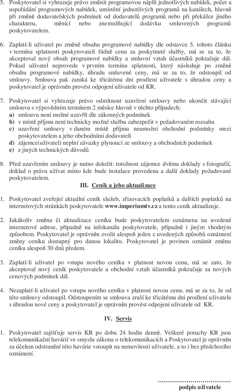 tohoto lánku v termínu splatnosti poskytovateli ádn cenu za poskytnuté služby, má se za to, že akceptoval nový obsah programové nabídky a smluvní vztah úastník pokrauje dál.